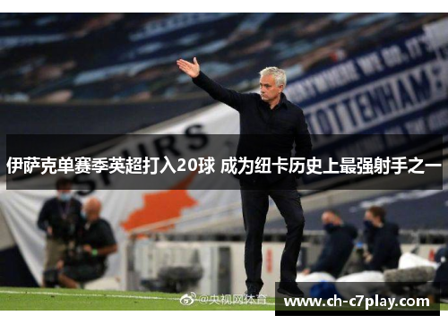 伊萨克单赛季英超打入20球 成为纽卡历史上最强射手之一 伊萨克单赛季英超打入20球 成为纽卡历史上最强射手之一