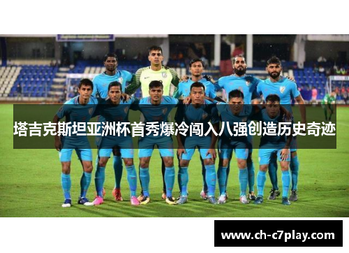 塔吉克斯坦亚洲杯首秀爆冷闯入八强创造历史奇迹 塔吉克斯坦亚洲杯首秀爆冷闯入八强创造历史奇迹
