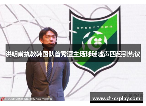 洪明甫执教韩国队首秀遭主场球迷嘘声四起引热议