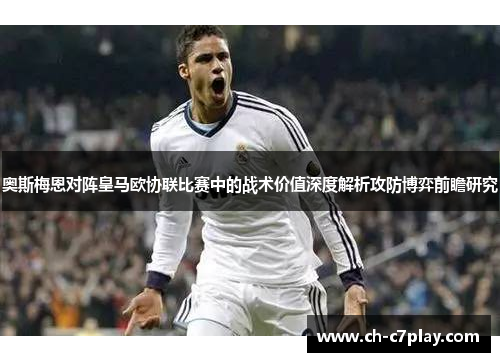 奥斯梅恩对阵皇马欧协联比赛中的战术价值深度解析攻防博弈前瞻研究